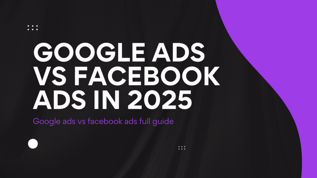 Google Ads vs Facebook Ads in 2025 — Which Platform Is Better for Your Business?